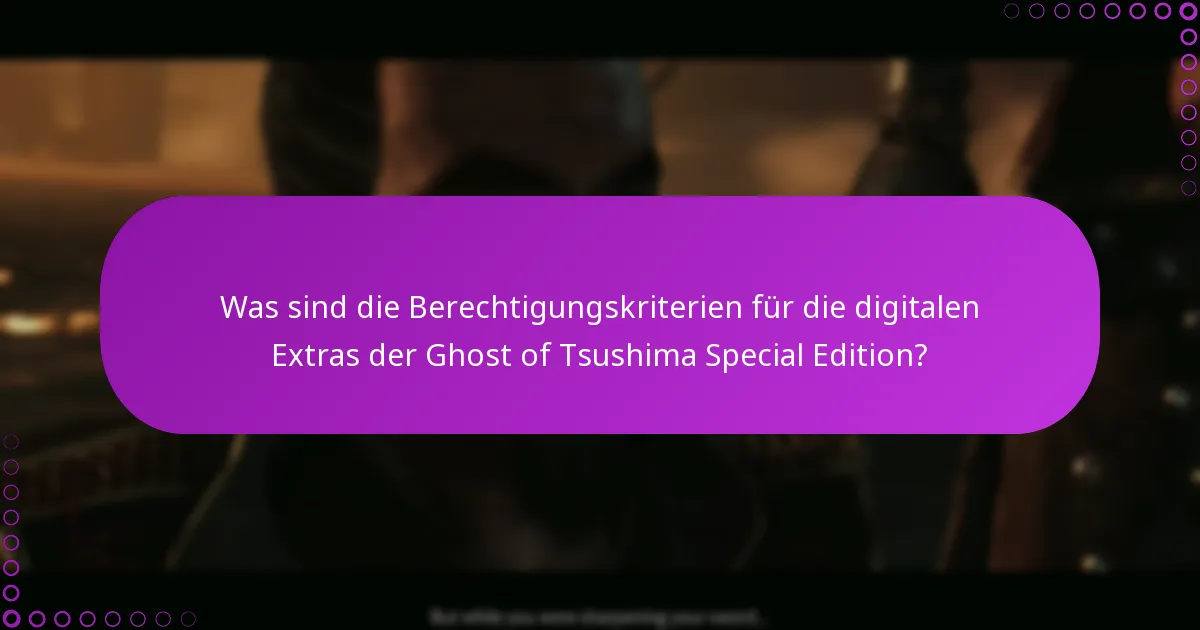 Was sind die Berechtigungskriterien für die digitalen Extras der Ghost of Tsushima Special Edition?