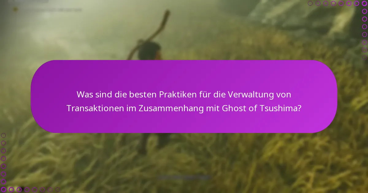 Was sind die besten Praktiken für die Verwaltung von Transaktionen im Zusammenhang mit Ghost of Tsushima?