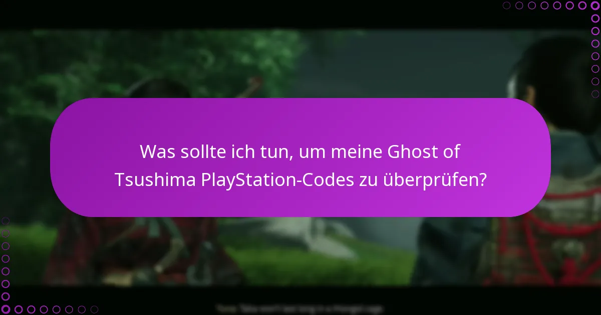 Was sollte ich tun, um meine Ghost of Tsushima PlayStation-Codes zu überprüfen?