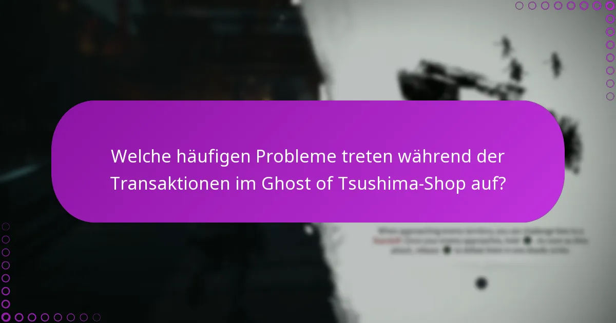 Welche häufigen Probleme treten während der Transaktionen im Ghost of Tsushima-Shop auf?