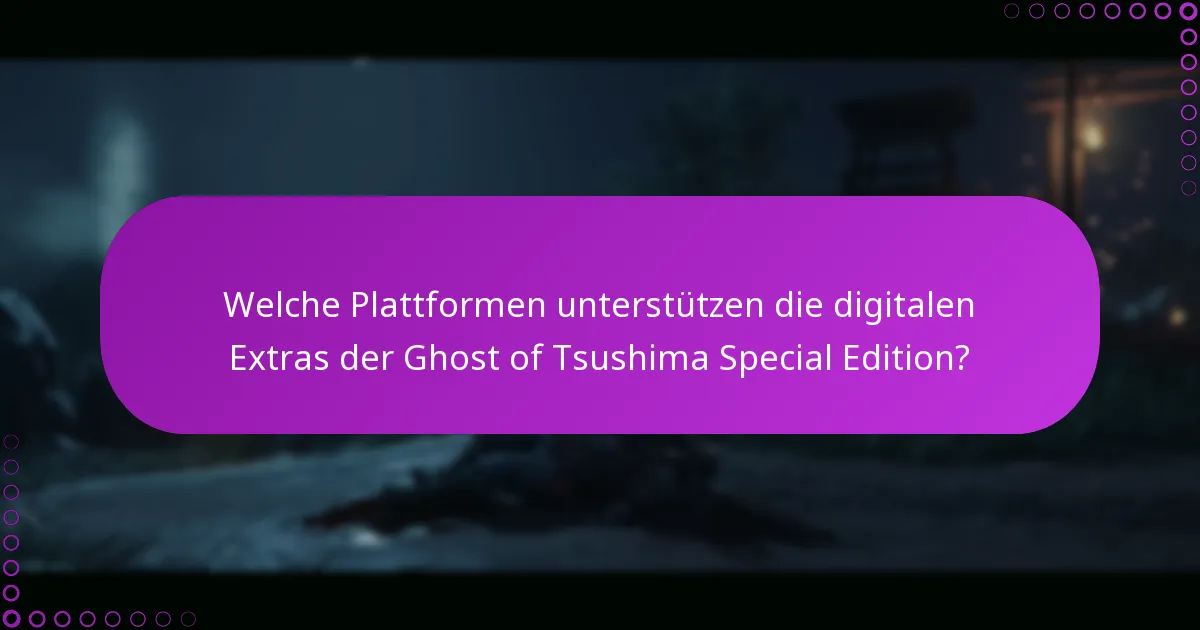 Welche Plattformen unterstützen die digitalen Extras der Ghost of Tsushima Special Edition?