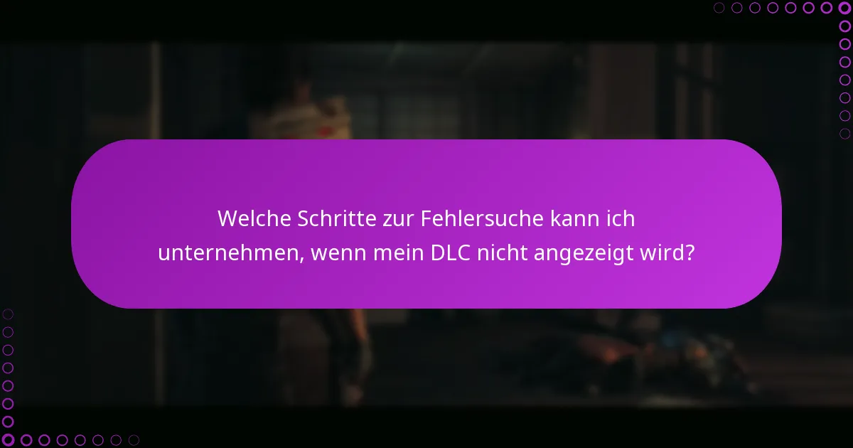 Welche Schritte zur Fehlersuche kann ich unternehmen, wenn mein DLC nicht angezeigt wird?
