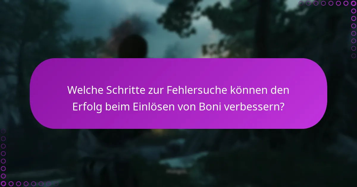 Welche Schritte zur Fehlersuche können den Erfolg beim Einlösen von Boni verbessern?