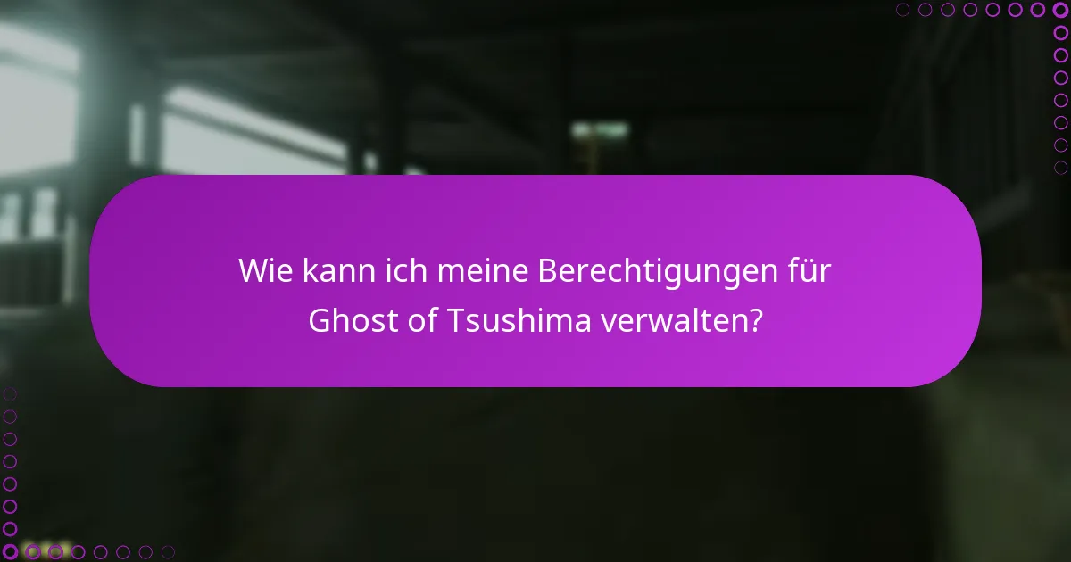 Wie kann ich meine Berechtigungen für Ghost of Tsushima verwalten?
